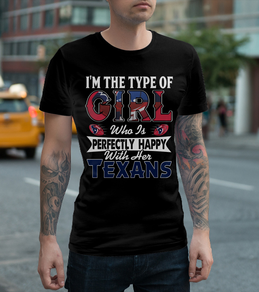 I'm The Type Of Girl Who Is Perfectly Happy With Her Texans T-Shirt