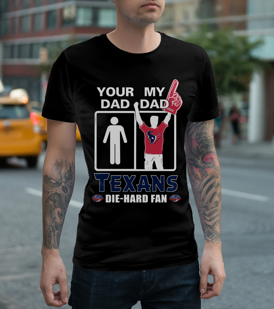 Your Dad My Dad Texans Die-Hard Fan T-Shirt