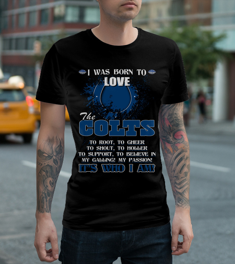 I Was Born to Love the Colts It's Who I Am Indianapolis T-Shirt