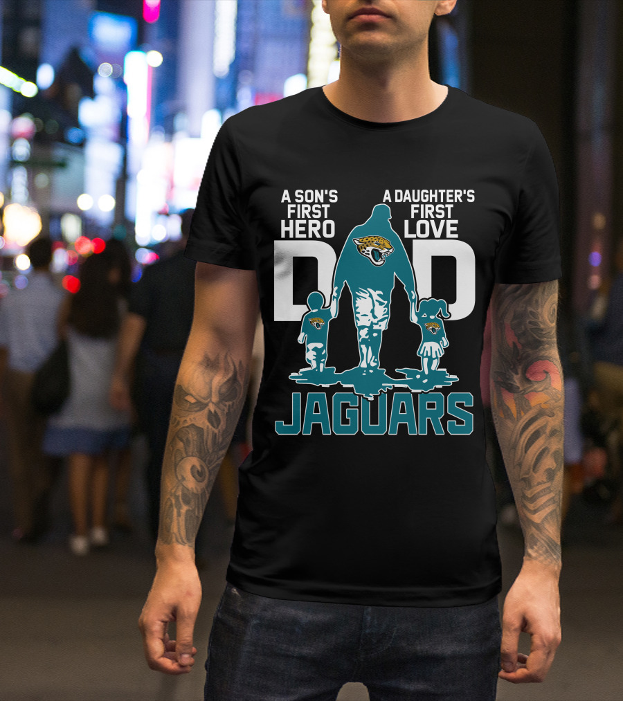 A Son's First Hero A Daughter's First Love Dad Jacksonville Jaguars T-Shirt