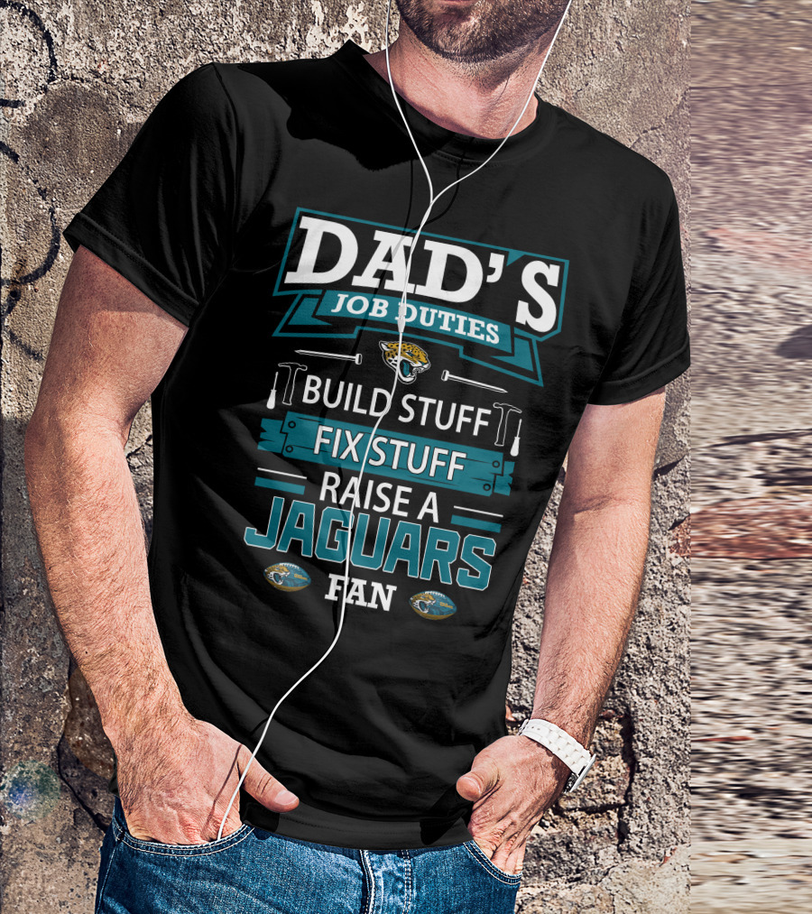 Dad's Job Duties Build Stuff Fix Stuff Raise A Jaguars Fan Jacksonville Jaguars T-Shirt