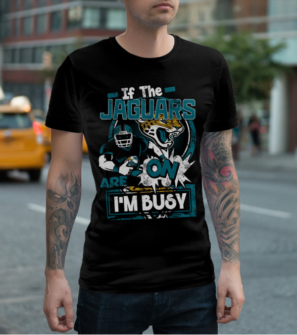 If The Jaguars Are On I'm Busy T-Shirt