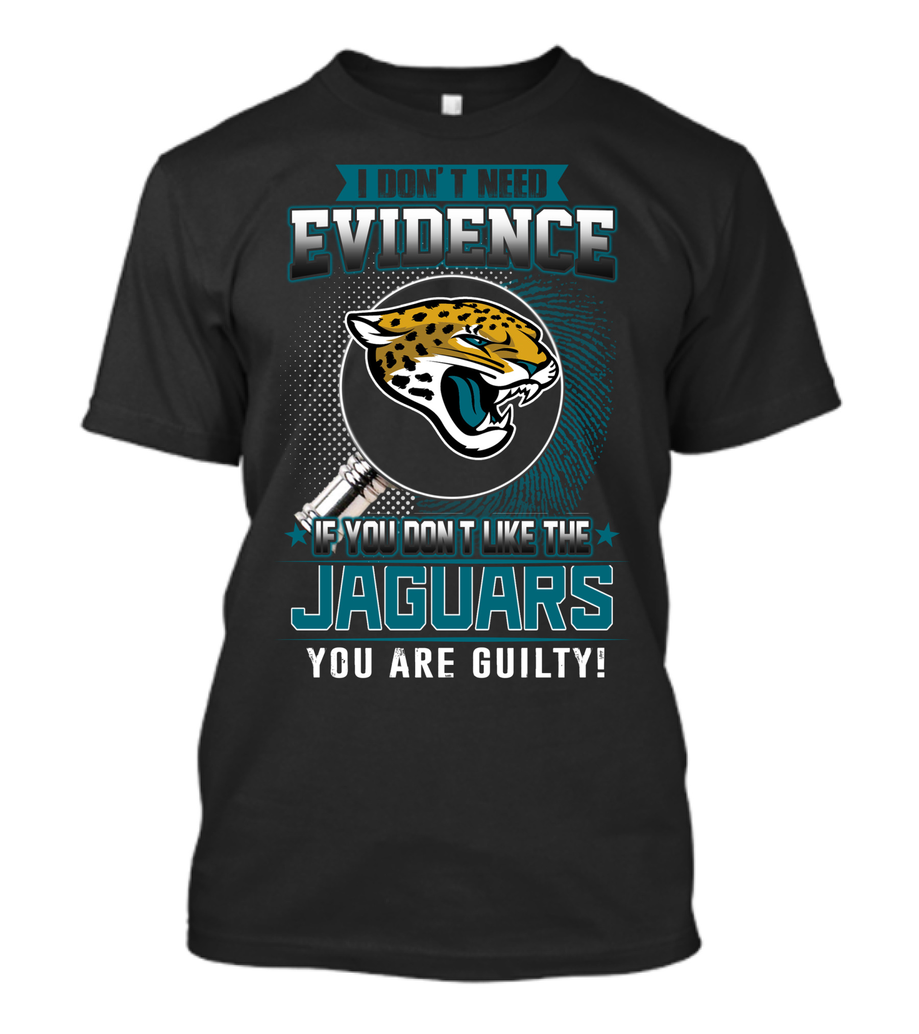 I Don't Need Evidence If You Don't Like The Jaguars You Are Guilty T-Shirt