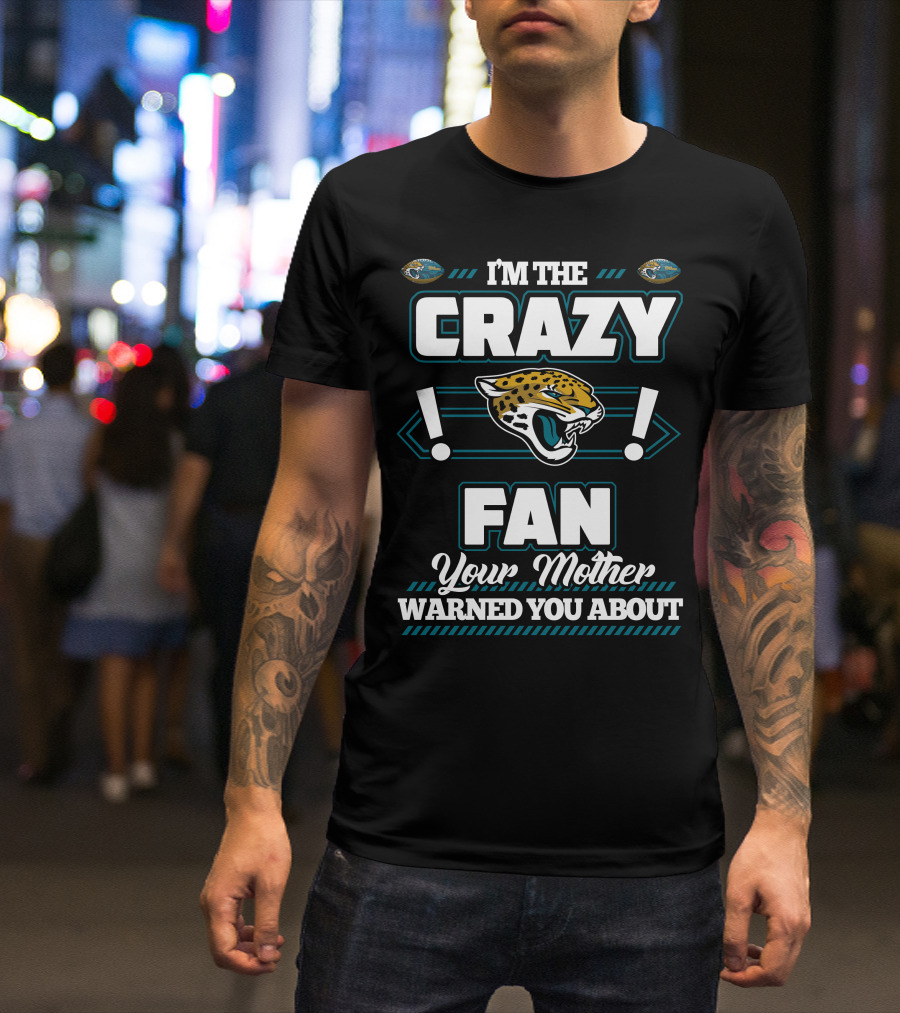 I'm The Crazy Fan Your Mother Warned You About Jacksonville Jaguars T-Shirt