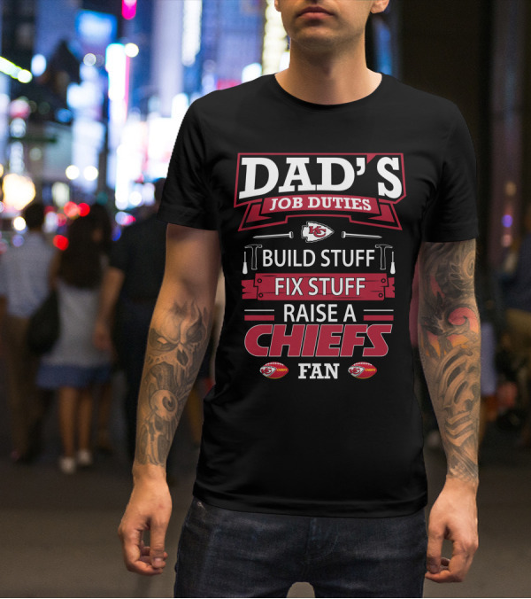 Dad's Job Duties Build Stuff Fix Stuff Raise A Chiefs Fan Kansas City Chiefs T-Shirt