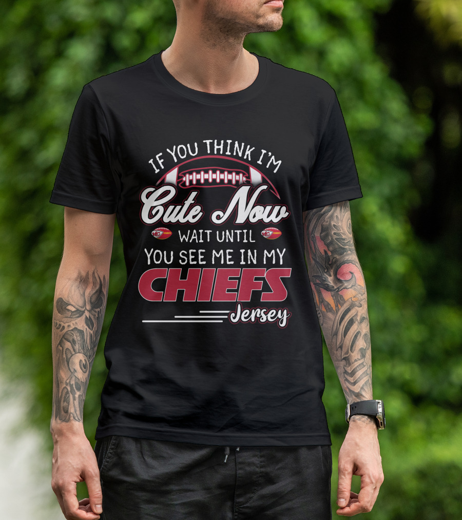 If You Think I'm Cute Now Wait Until You See Me In My Chiefs Jersey T-Shirt