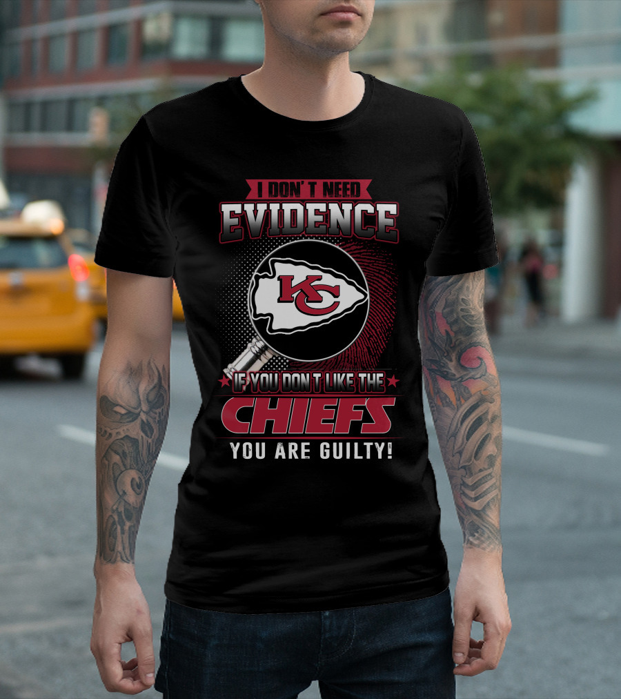 I Don't Need Evidence Kansas City Chiefs You Are Guilty T-Shirt