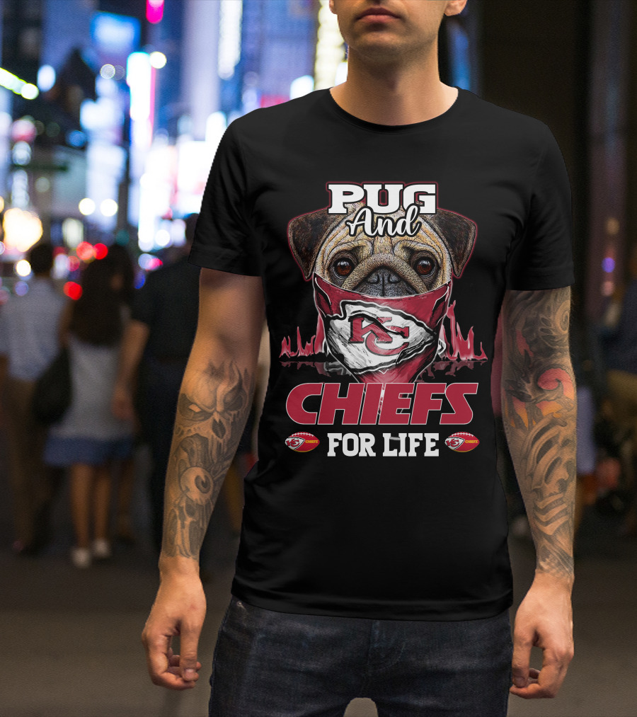 Pug And Kansas City Chiefs For Life Chiefs T-Shirt