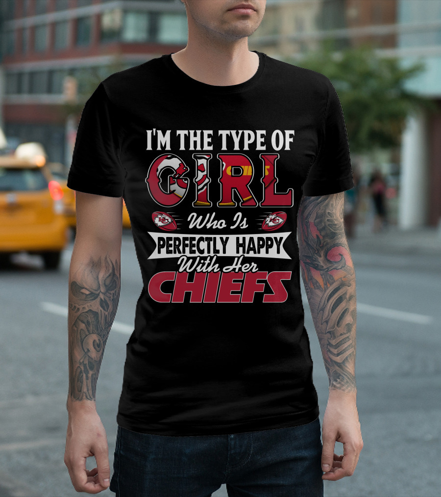 I'm the Type of Girl Who Is Perfectly Happy with Her Chiefs T-Shirt