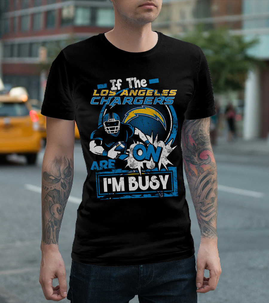 If The Los Angeles Chargers Are On I'm Busy T-Shirt