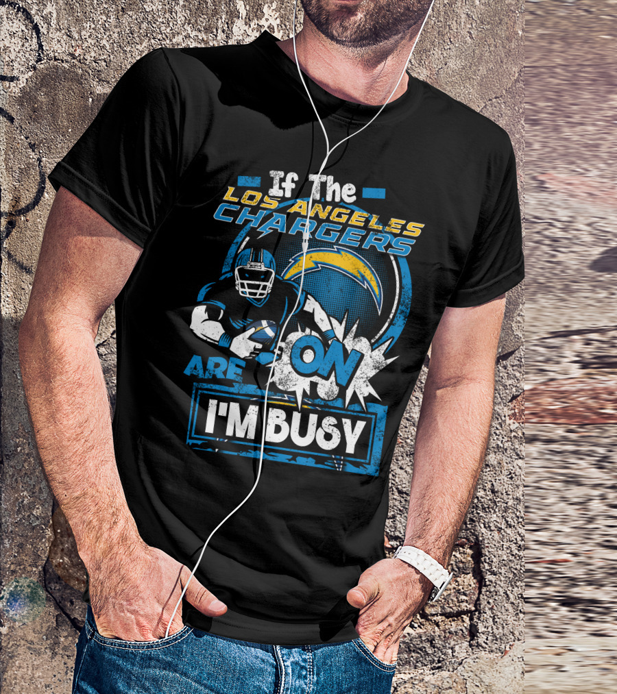 If The Los Angeles Chargers Are On I'm Busy T-Shirt