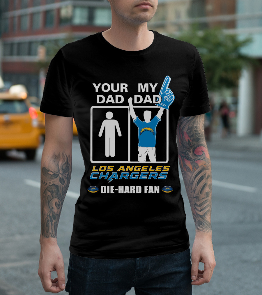 Your Dad My Dad Los Angeles Chargers Die-Hard Fan T-Shirt