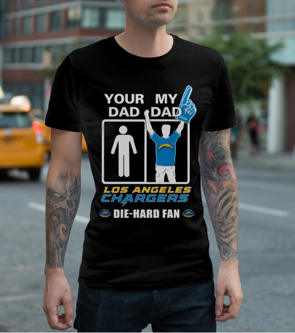 Your Dad My Dad Los Angeles Chargers Die-Hard Fan T-Shirt