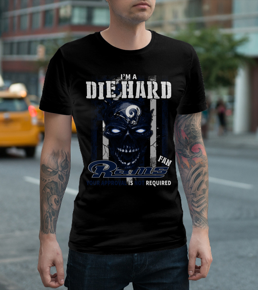 I'm A Die Hard Fan Rams Your Approval Is Not Required T-Shirt
