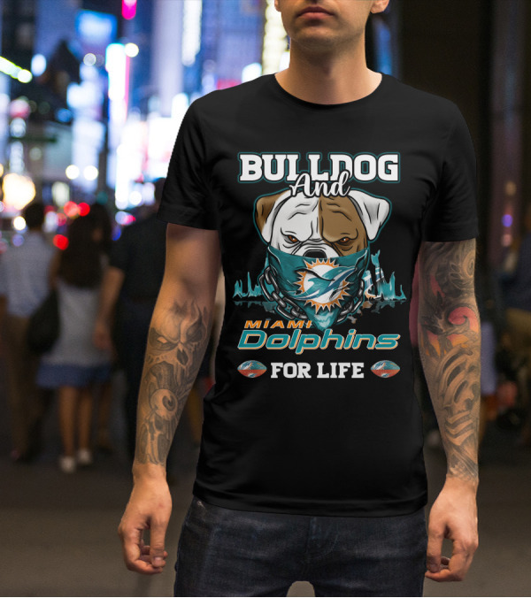 Bulldog And Miami Dolphins For Life T-Shirt