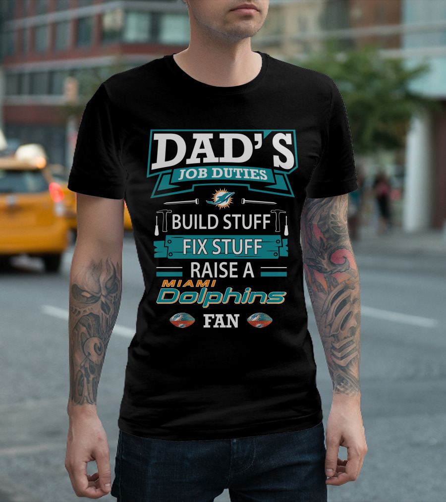 Dad's Job Duties Build Stuff Fix Stuff Raise a Miami Dolphins Fan T-Shirt