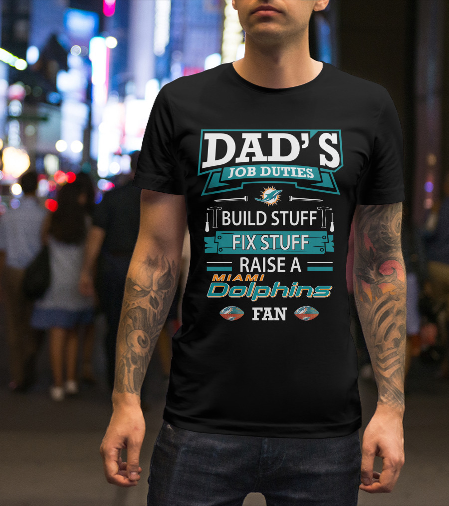 Dad's Job Duties Build Stuff Fix Stuff Raise A Miami Dolphins Fan T-Shirt