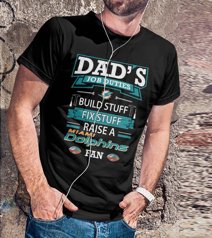 Dad's Job Duties Build Stuff Fix Stuff Raise A Miami Dolphins Fan T-Shirt