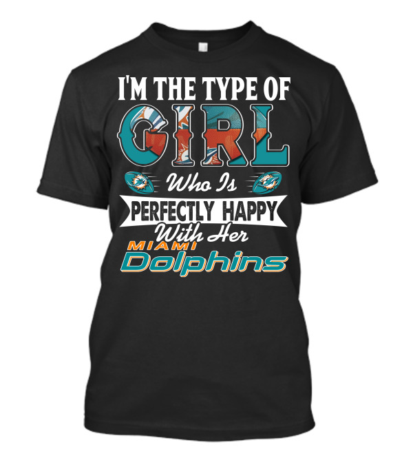I'm The Type Of Girl Who Is Perfectly Happy With Her Miami Dolphins T-Shirt