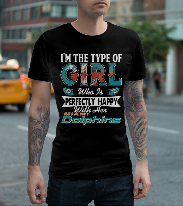 I'm The Type Of Girl Who Is Perfectly Happy With Her Miami Dolphins T-Shirt