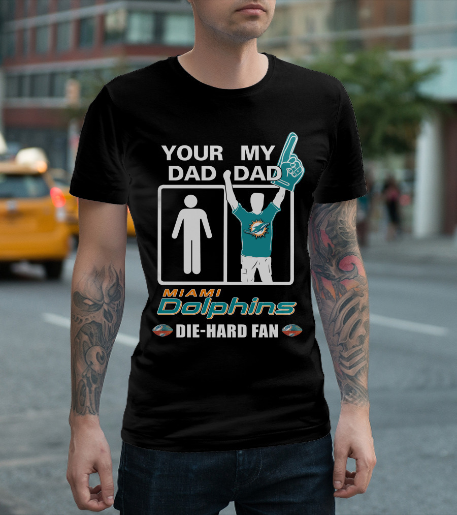 Your Dad My Dad Miami Dolphins Die-Hard Fan T-Shirt