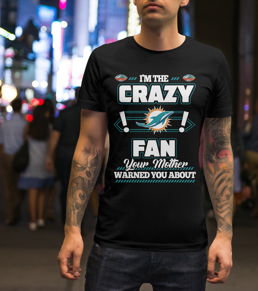 I'm The Crazy Fan Your Mother Warned You About Miami Dolphins T-Shirt