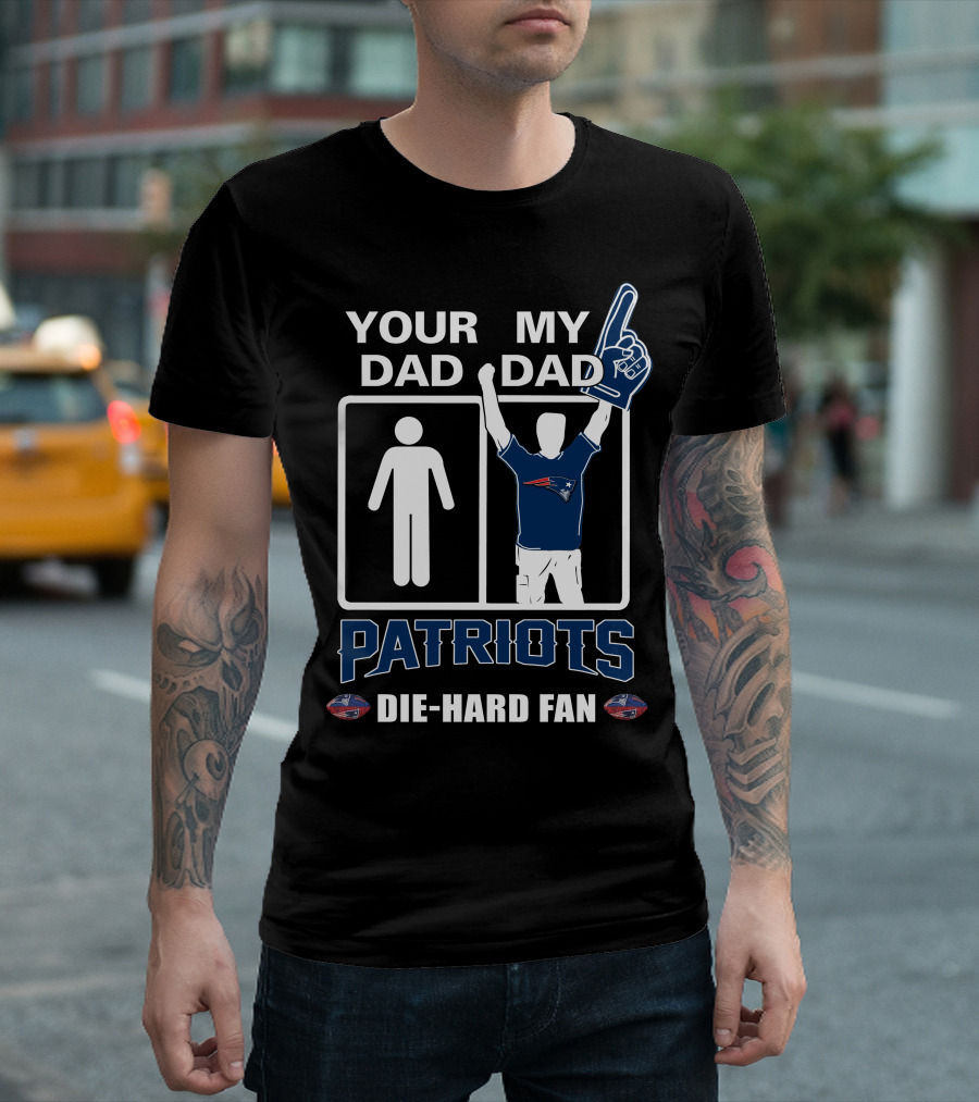 Your Dad My Dad Patriots Die-Hard Fan T-Shirt