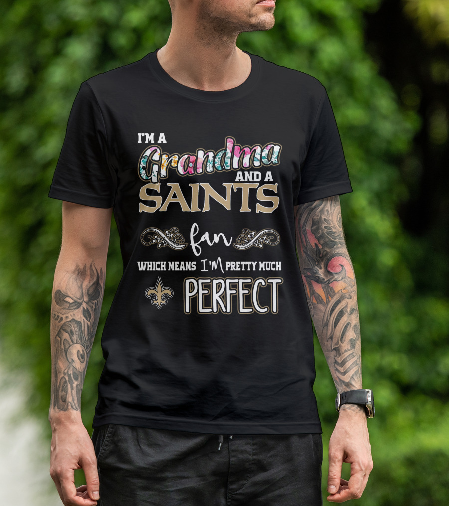 I'm A Grandma And A Saints Fan Which Means I'm Pretty Much Perfect T-Shirt