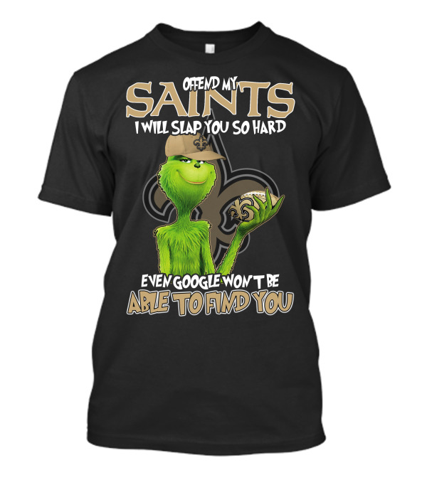 Grinch Offend My Saints I Will Slap You So Hard Even Google Won't Be Able To Find You T-Shirt