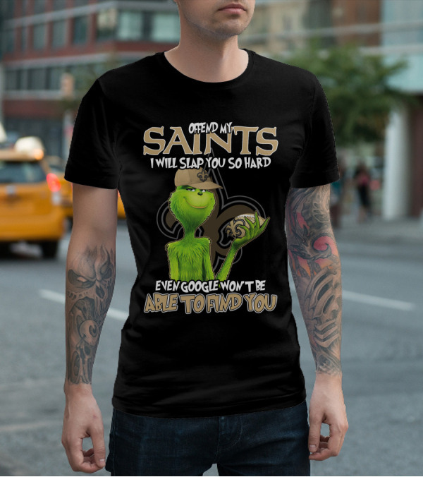 Grinch Offend My Saints I Will Slap You So Hard Even Google Won't Be Able To Find You T-Shirt