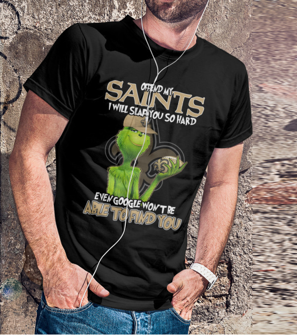 Grinch Offend My Saints I Will Slap You So Hard Even Google Won't Be Able To Find You T-Shirt
