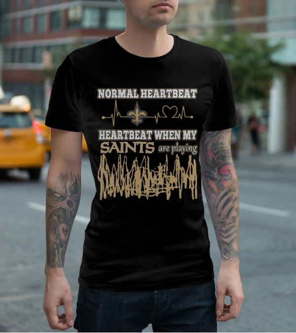 NORMAL HEARTBEAT HEARTBEAT WHEN MY SAINTS ARE PLAYING T-Shirt