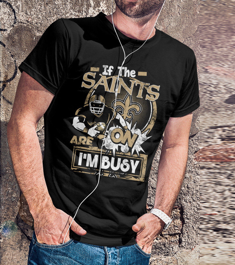 If The Saints Are On I'm Busy T-Shirt