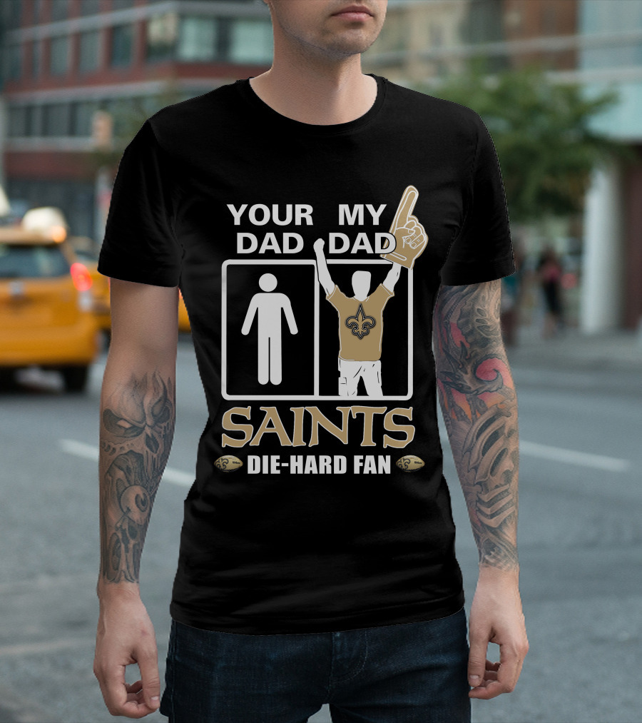 Your Dad My Dad Saints Die-Hard Fan T-Shirt