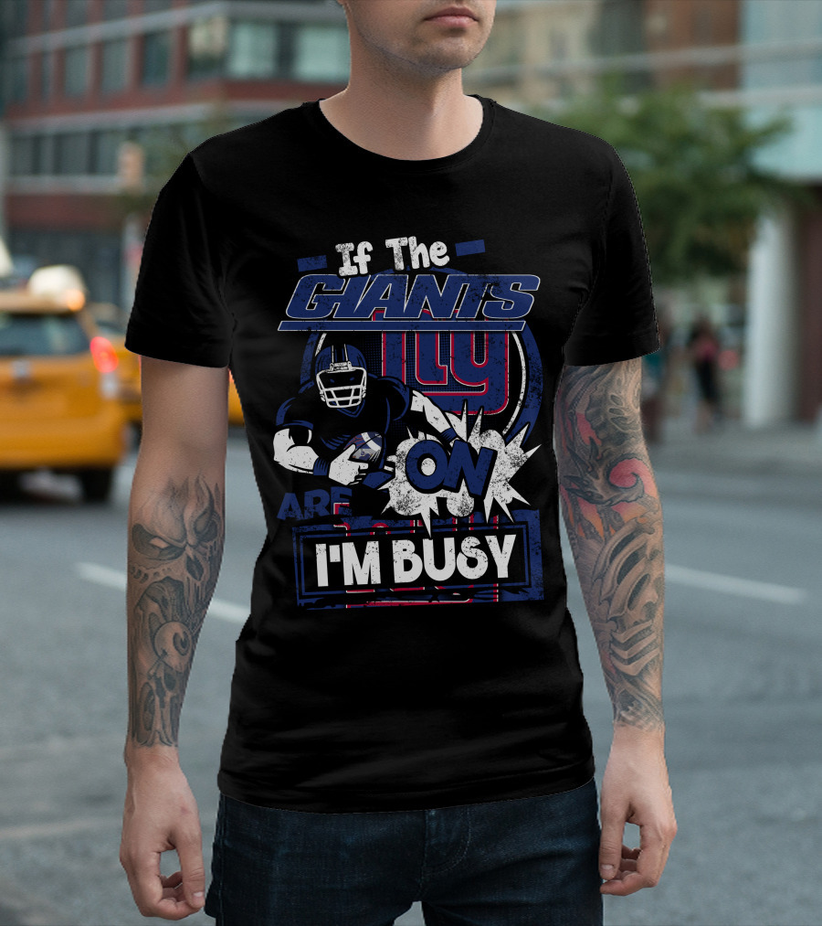 If the New York Giants Are On I'm Busy T-Shirt
