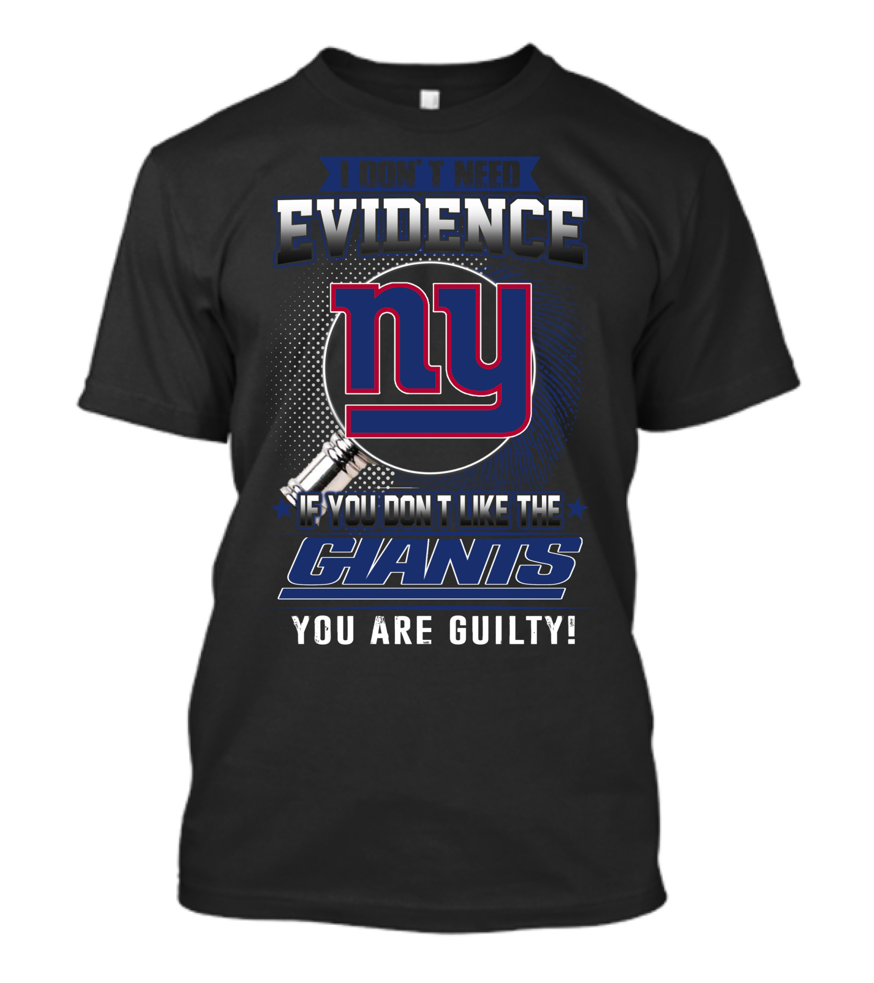 I Don't Need Evidence If You Don't Like The New York Giants You Are Guilty T-Shirt