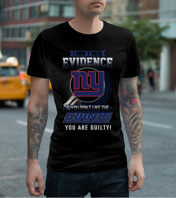I Don't Need Evidence If You Don't Like The New York Giants You Are Guilty T-Shirt