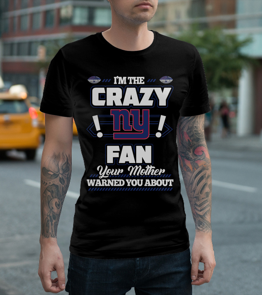 I'm The Crazy NY Fan Your Mother Warned You About T-Shirt