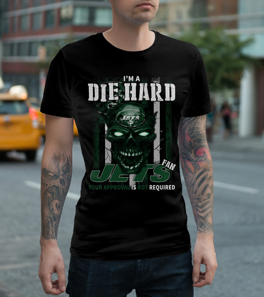 I'm A Die Hard Jets Fan Your Approval Is Not Required T-Shirt