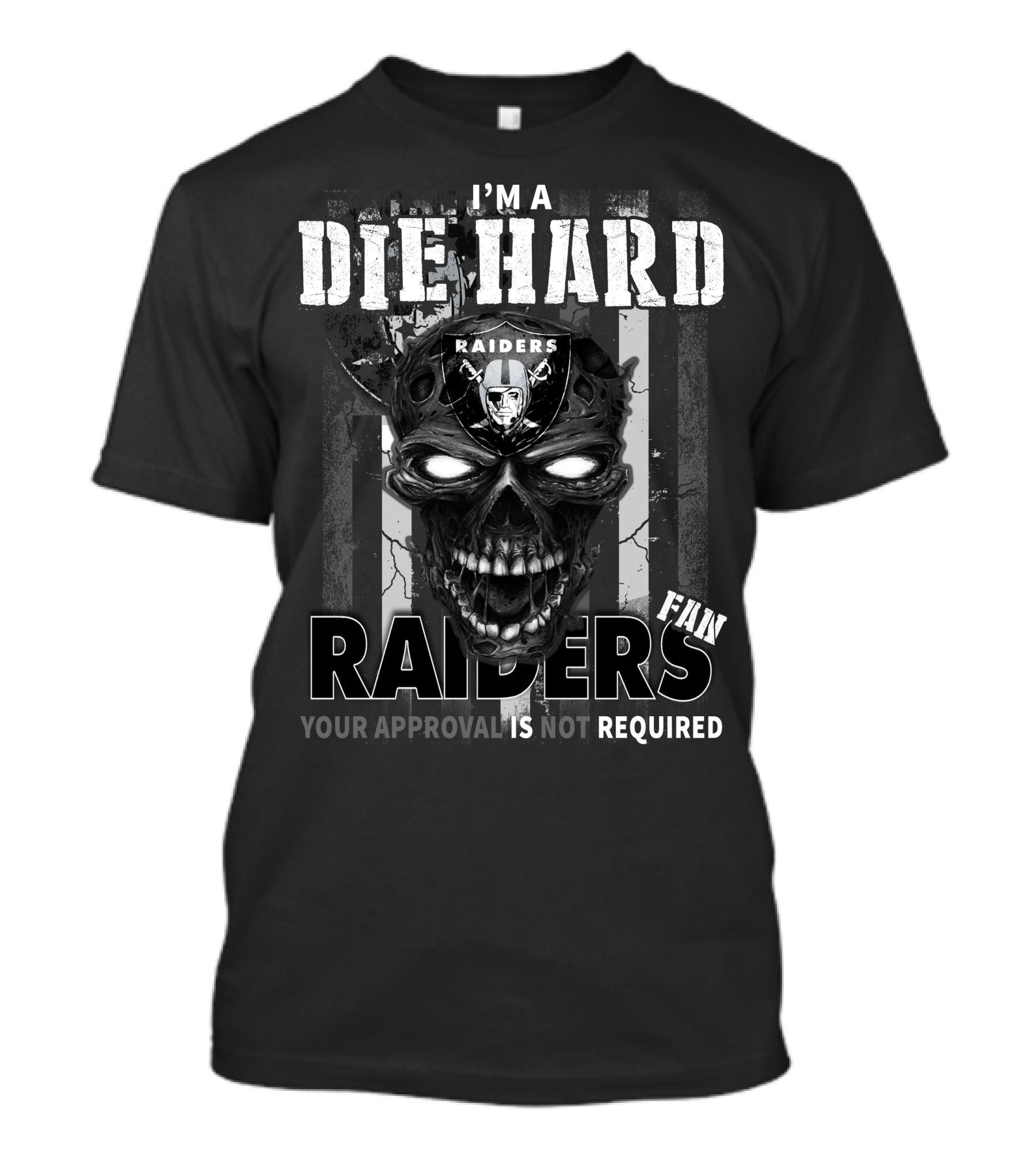 I'm A Die Hard Raiders Fan Your Approval Is Not Required T-Shirt
