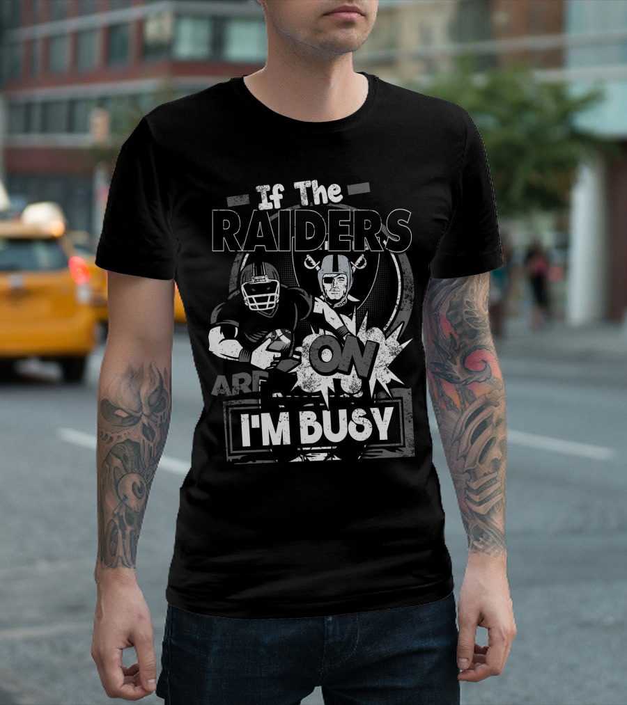 If the Raiders Are On I'm Busy T-Shirt