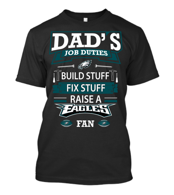 DAD'S JOB DUTIES BUILD STUFF FIX STUFF RAISE A EAGLES FAN T-Shirt