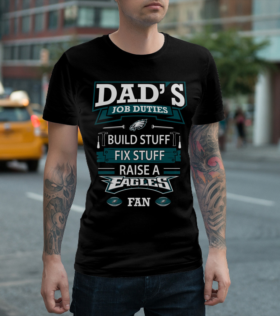 DAD'S JOB DUTIES BUILD STUFF FIX STUFF RAISE A EAGLES FAN T-Shirt