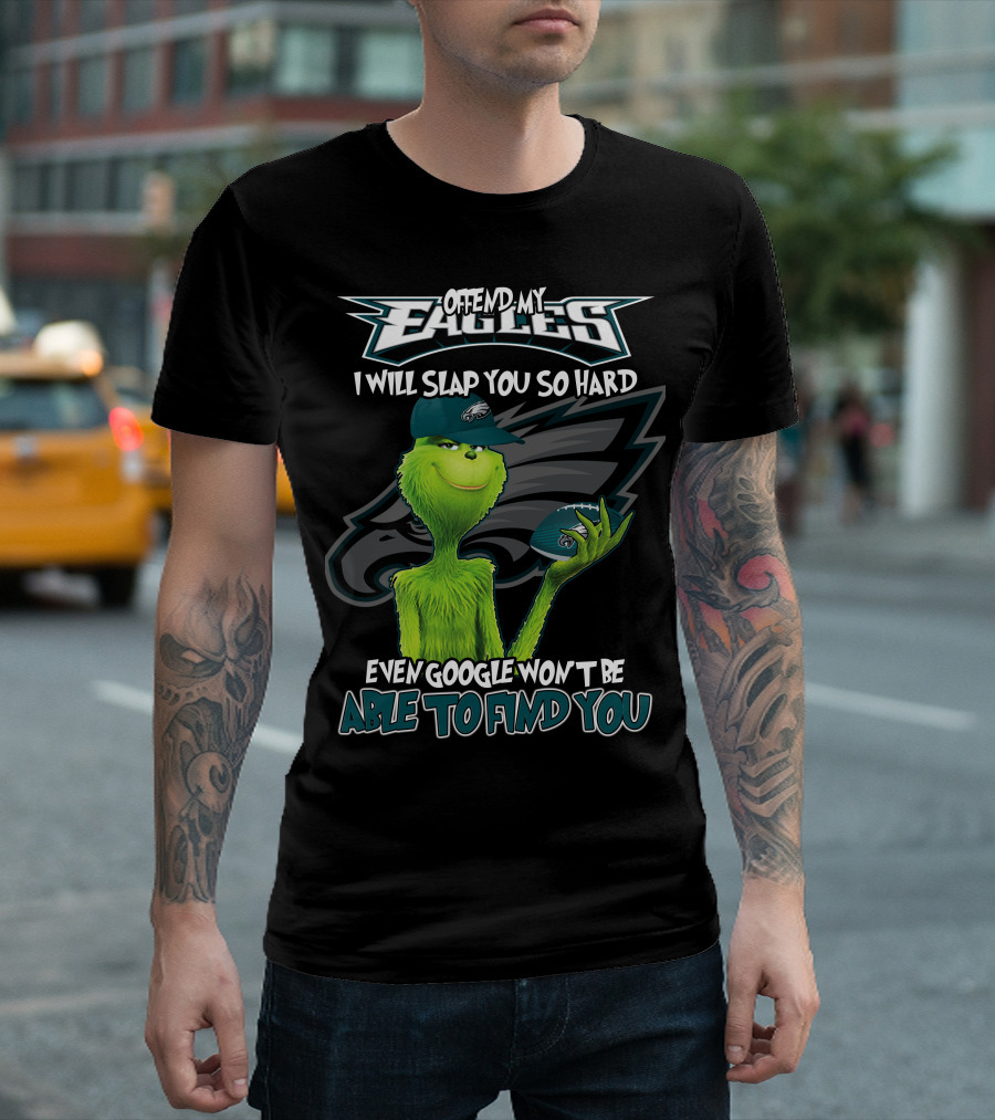 Grinch V2 Offend My Eagles I Will Slap You So Hard Even Google Won't Be Able To Find You Philadelphia Eagles T-Shirt