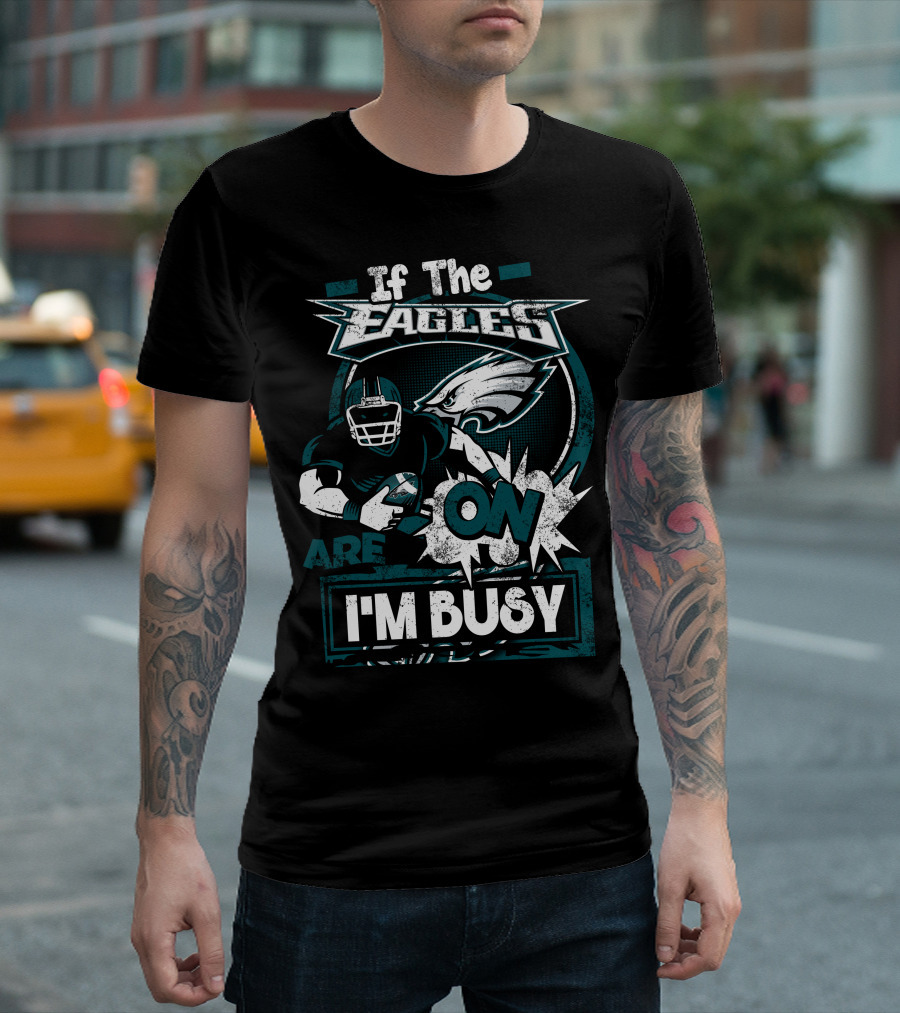 If the Eagles Are On I'm Busy T-Shirt