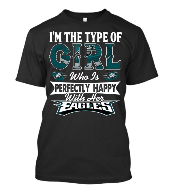 I'm The Type Of Girl Who Is Perfectly Happy With Her Philadelphia Eagles T-Shirt