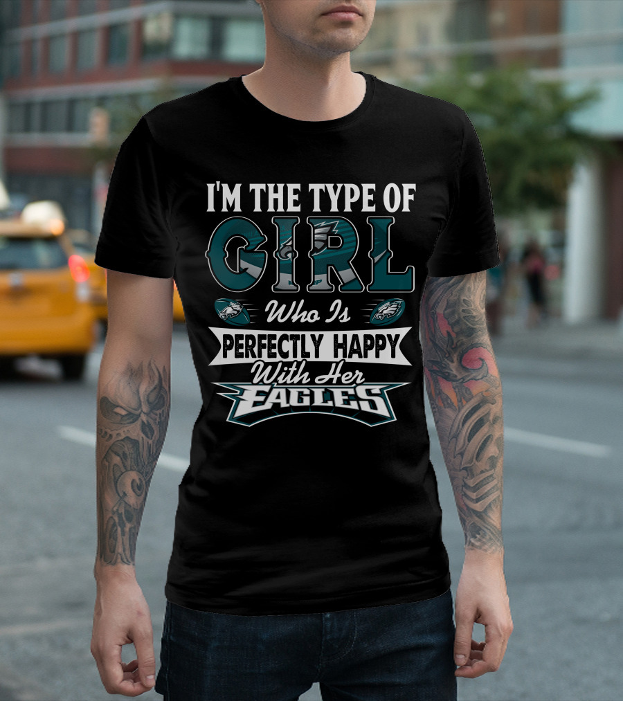 I'm the Type of Girl Who Is Perfectly Happy with Her Philadelphia Eagles T-Shirt