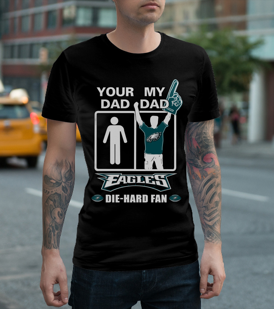 Your Dad My Dad Eagles Die-Hard Fan T-Shirt