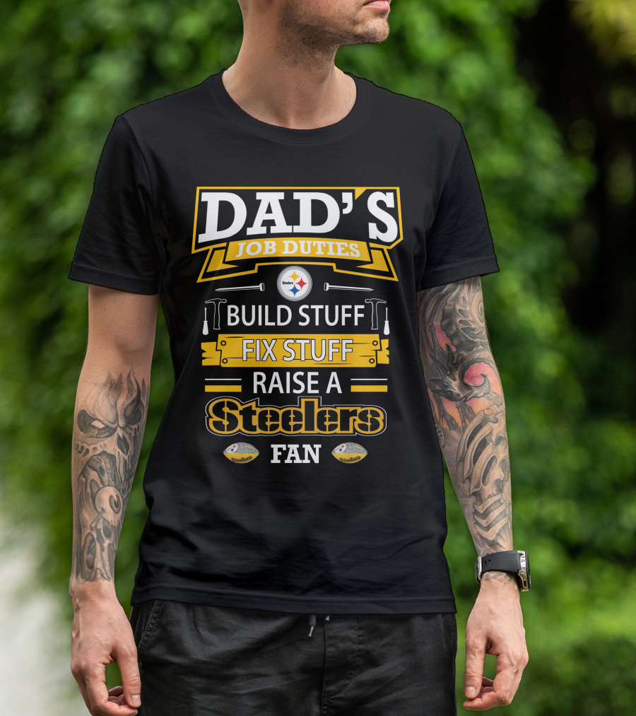 Dad's Job Duties Build Stuff Fix Stuff Raise A Steelers Fan T-Shirt