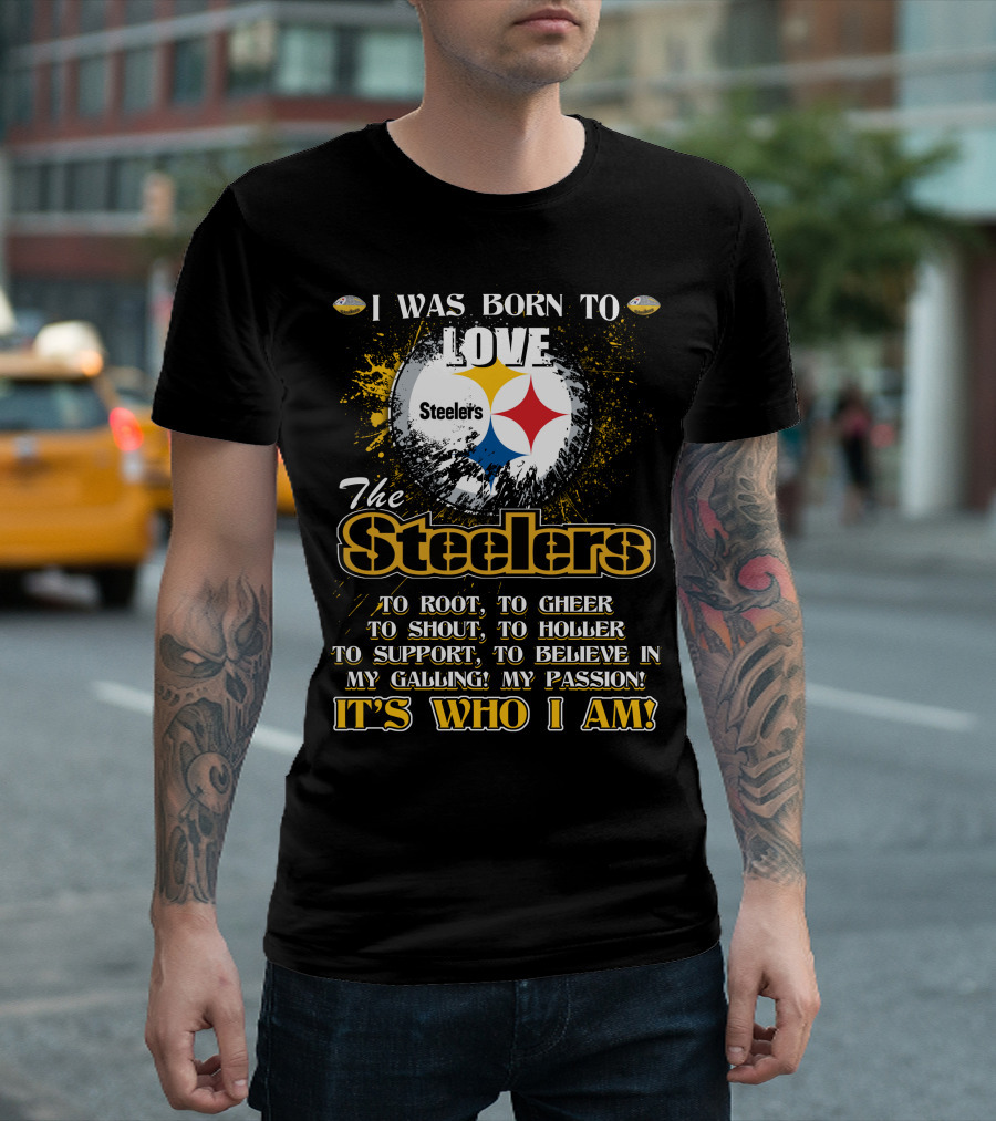 I Was Born to Love the Steelers It's Who I Am T-Shirt
